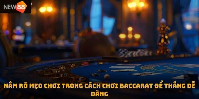 Nắm rõ mẹo chơi trong cách chơi Baccarat để thắng dễ dàng